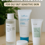 Best Korean Skincare Routine for Oily but Sensitive Skin